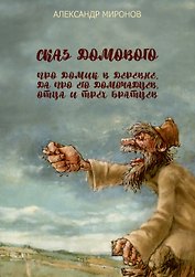 Сказ домового про домик в деревне, да про его домочадцев, отца и трёх братцев