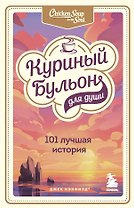 Куриный бульон для души: 101 лучшая история