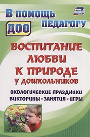 Воспитание любви к природе у дошкольников. Экологические праздники, викторины, занятия и игры. ФГОС ДО