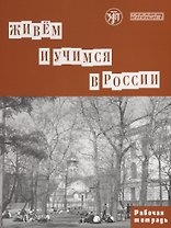 Живем и учимся в России : рабочая тетрадь по грамматике. - 3-е изд.
