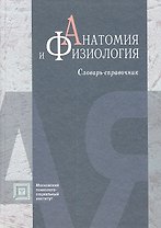 Анатомия и физиология: словарь - справочник. 4 -е изд. испр. и доп.