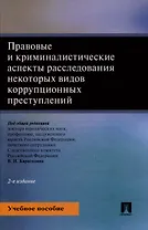 Правовые и криминалистические аспекты расследования некоторых видов коррупционных преступлений. Учебное пособие