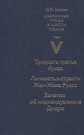Избранные труды в шести томах. Том V. Тридцать третья буква. Личность и страсти Жан-Жака Руссо. Заметки об индивидуализме Дидро