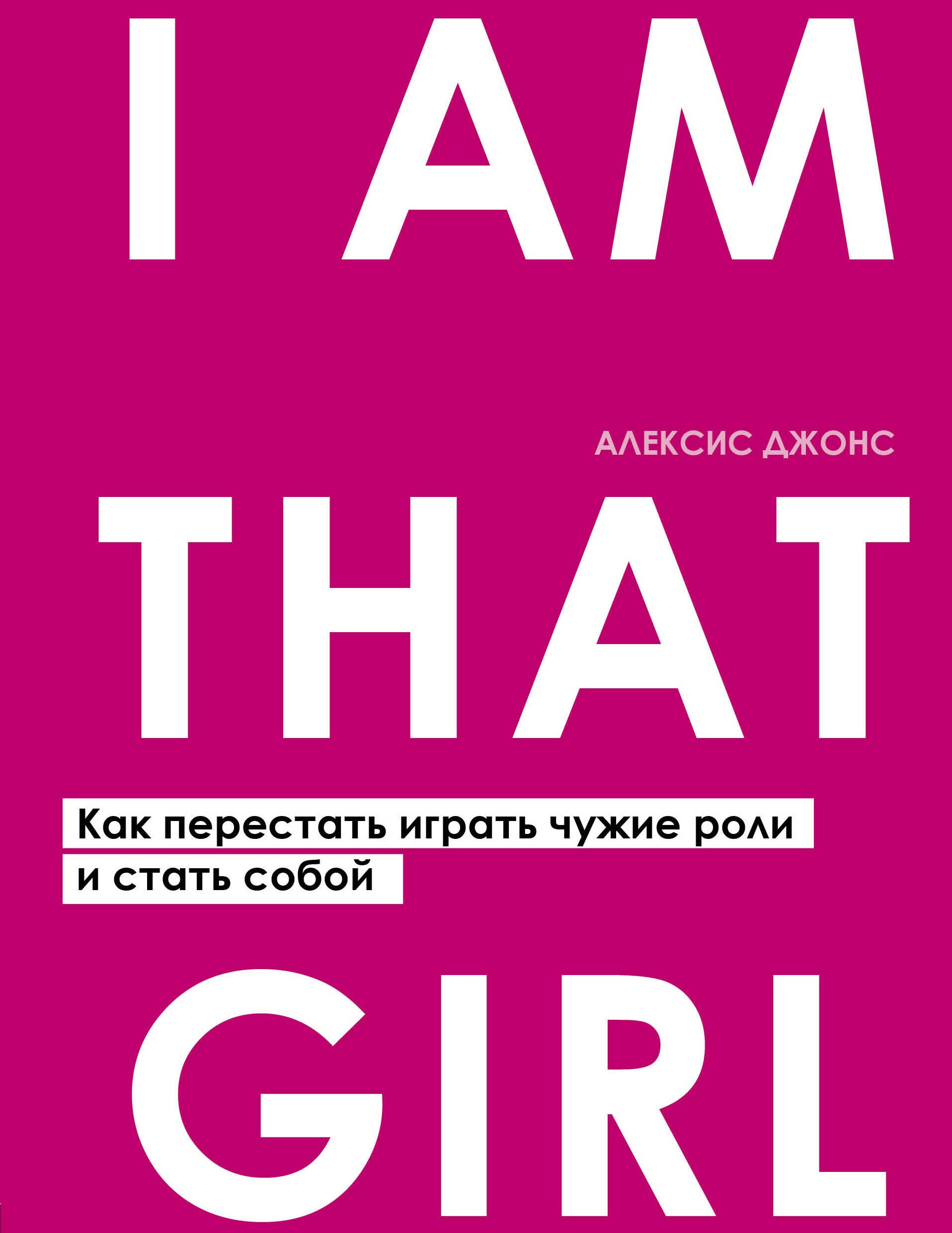

I AM THAT GIRL. Как перестать играть чужие роли и стать собой