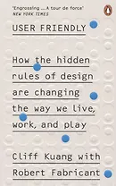 User Friendly. How the Hidden Rules of Design are Changing the Way We Live, Work & Play