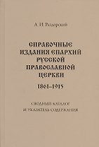 Справочные издания епархий Русской православной церкви (1861-1915): Сводный каталог и указатель содержания: 2-е изд., испр. и доп.