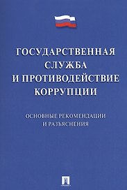 Государственная служба и противодействие коррупции. Основные рекомендации и разъяснения. Сборник нор