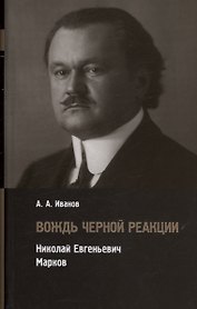 Вождь черной реакции: Николай Евгеньевич Марков