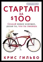 Стартап за $100. Создай новое будущее, делая то, что ты любишь