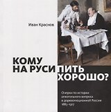 Кому на Руси пить хорошо? Очерки по истории алкогольного вопроса в дореволюционной России, 1885–1917