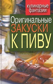 Оригинальные закуски к пиву / (Кулинарные фантазии). Красичкова А. (Рипол)