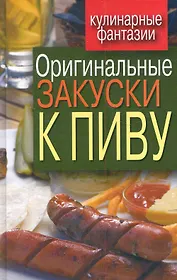 Оригинальные закуски к пиву / (Кулинарные фантазии). Красичкова А. (Рипол)