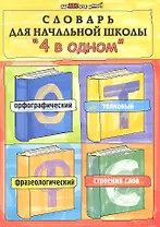 Словарь для начальной школы "4 в одном": орфографический, толковый, фразеологический, строение слов / 4-е изд.