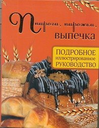 Пироги, пирожки, выпечка. Подробное иллюстрированное руководство