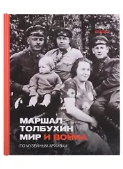 Маршал Толбухин. Мир и война. По музейным архивам