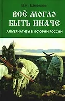 Все могло быть иначе: альтернативы в истории России