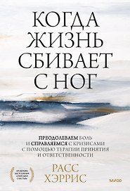Когда жизнь сбивает с ног. Преодолеваем боль и справляемся с кризисами с помощью терапии принятия и