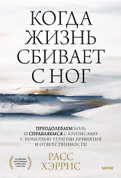 Когда жизнь сбивает с ног. Преодолеваем боль и справляемся с кризисами с помощью терапии принятия и