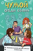 Чужой среди своих. Истории о школе, дружбе, страхах и вере в себя