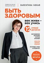 Быть здоровым: век живи – век учись. Энциклопедия учёного врача