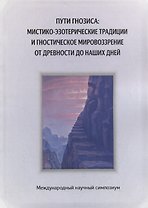 Пути гнозиса: мистико-эзотерические традиции и гностическое мировоззрение от древности до наших дней