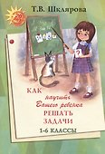Как научить Вашего ребенка решать задачи. 1-6 классы - 2