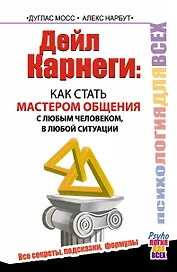 Дейл Карнеги. Как стать мастером общения с любым человеком, в любой ситуации. Все секреты, подсказки, формулы