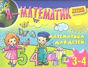 Я-математик.Математика для самых маленьких.Для3-4 лет