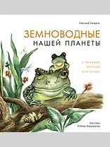 Земноводные нашей планеты. О лягушках, тритонах и не только