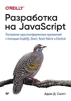Разработка на JavaScript. Построение кроссплатформенных приложений с помощью GraphQL, React, React Native и Electron
