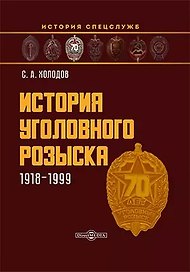 История уголовного розыска. 1918–1999: научно-популярное издание