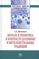 Мораль и политика в контексте духовных и интеллектуальных традиций: Монография