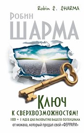Ключ к сверхвозможностям! 100 +1 идея для раскрытия вашего потенциала от монаха, который продал свой "Феррари"