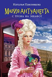 Мария-Антуанетта. С трона на эшафот