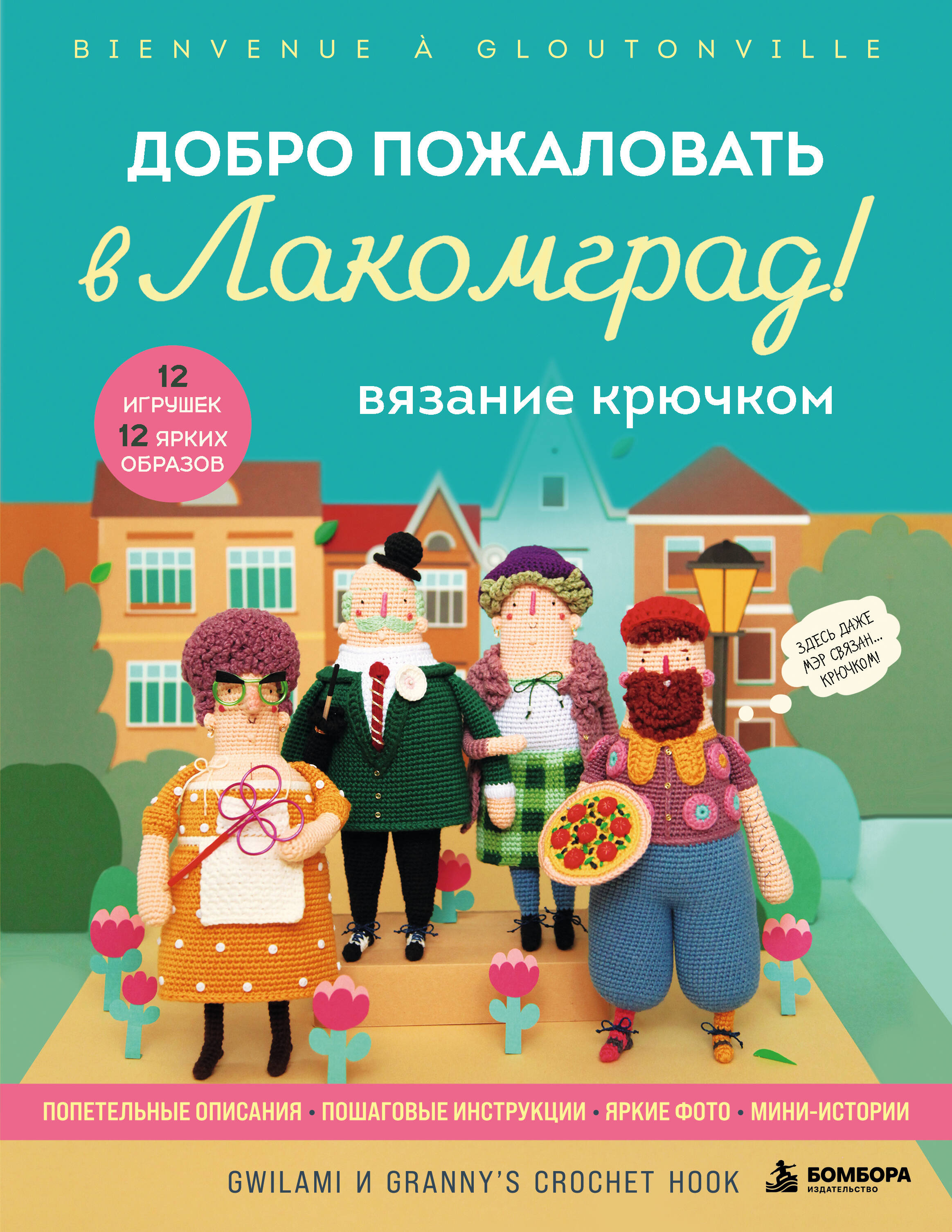 Обложка книги «Вязание крючком. Добро пожаловать в Лакомград! 12 игрушек. 12 ярких образов»