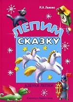 Лепим сказку : Азбука лепки