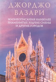 Жизнеописания наиболее знаменитых зодчих Сиены и других городов