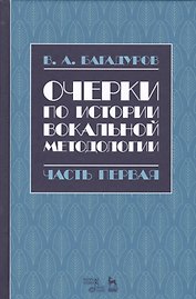 Очерки по истории вокальной методологии. Часть I. Уч. пособие, 2-е изд., испр.