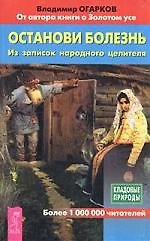 Останови болезнь: Из записок народного целителя