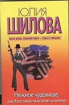 Нежное чудовище, или Я поставлю твою волю на колени: [роман]