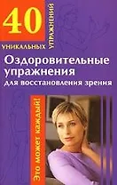 Оздоровительные упражнения для восстановления зрения: 40 уникальных упражнений