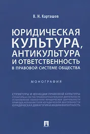 Юридическая культура, антикультура и ответственность в правовой системе общества. Монография