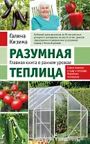Разумная теплица. Главная книга о раннем урожае от Галины Кизимы (новое оформление)