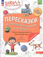 Пересказки на логопедических занятиях и не только... Рабочая тетрадь для занятий в детском саду и дома. В 4-х частях. Часть 1