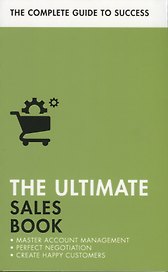 The Ultimate Sales Book. Master Account Management, Perfect Negotiation, Create Happy Customers