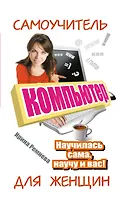 Компьютер. Самоучитель для женщин. Научилась сама - научу и вас!