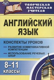 Английский язык. 8-11 классы. Конспекты уроков: развитие коммуникативной компетенции, использование речевых опор