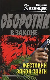 Жестокий закон тайги (Оборотни в законе). Казанцев К. (Эксмо)