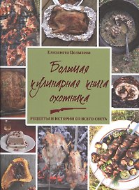 Большая кулинарная книга охотника. Рецепты и истории со всего света