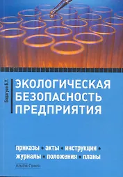 Экологическая безопасность предприятия: Приказы, инструкции, журналы, положения, планы / (мягк). Бадагуев Б. (Альфа-Пресс)
